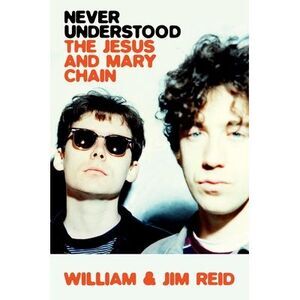 Never Understood: The Jesus and Mary Chain -- William Reid